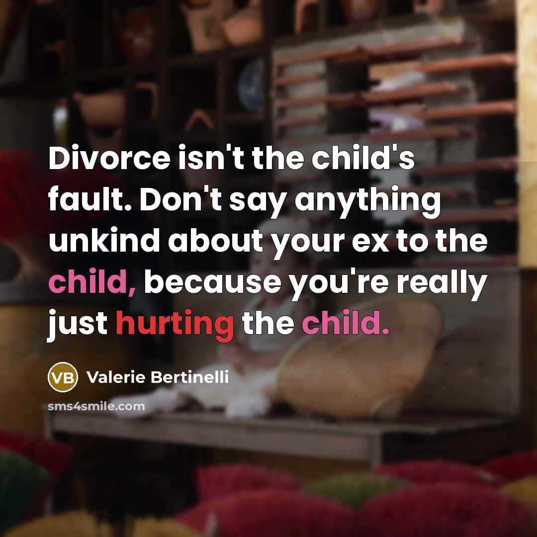 “Divorce isn't the child's fault. Don't say anything unkind about…” quote by Valerie Bertinelli