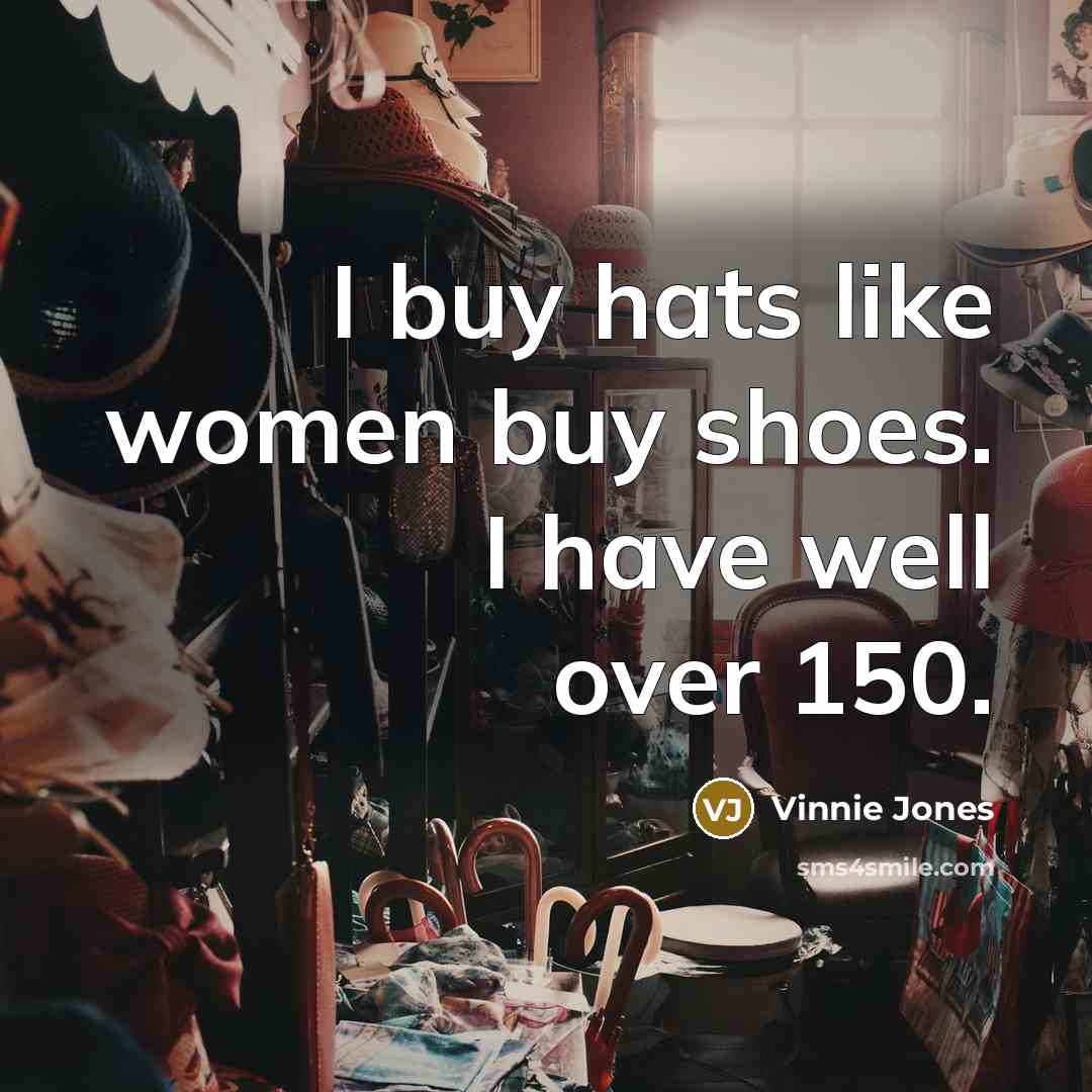 “I buy hats like women buy shoes. I have well…” quote by Vinnie Jones