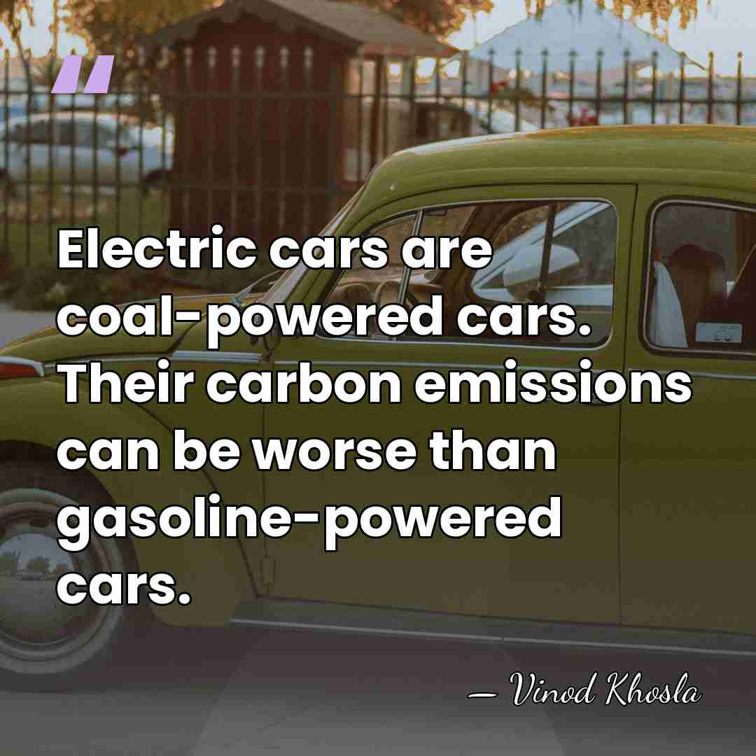 Electric cars are coal-powered cars. Their carbon emissions can be worse than&hellip; - Vinod Khosla