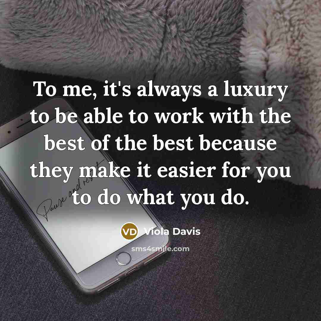 “To me, it's always a luxury to be able to…” quote by Viola Davis