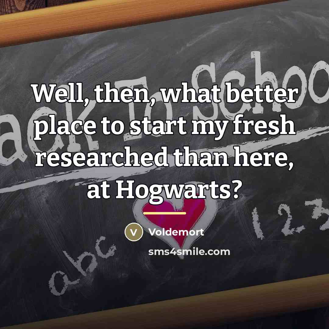 “Well, then, what better place to start my fresh researched…” quote by Voldemort