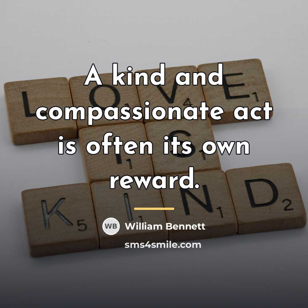 “A kind and compassionate act is often its own reward.…” quote by William Bennett