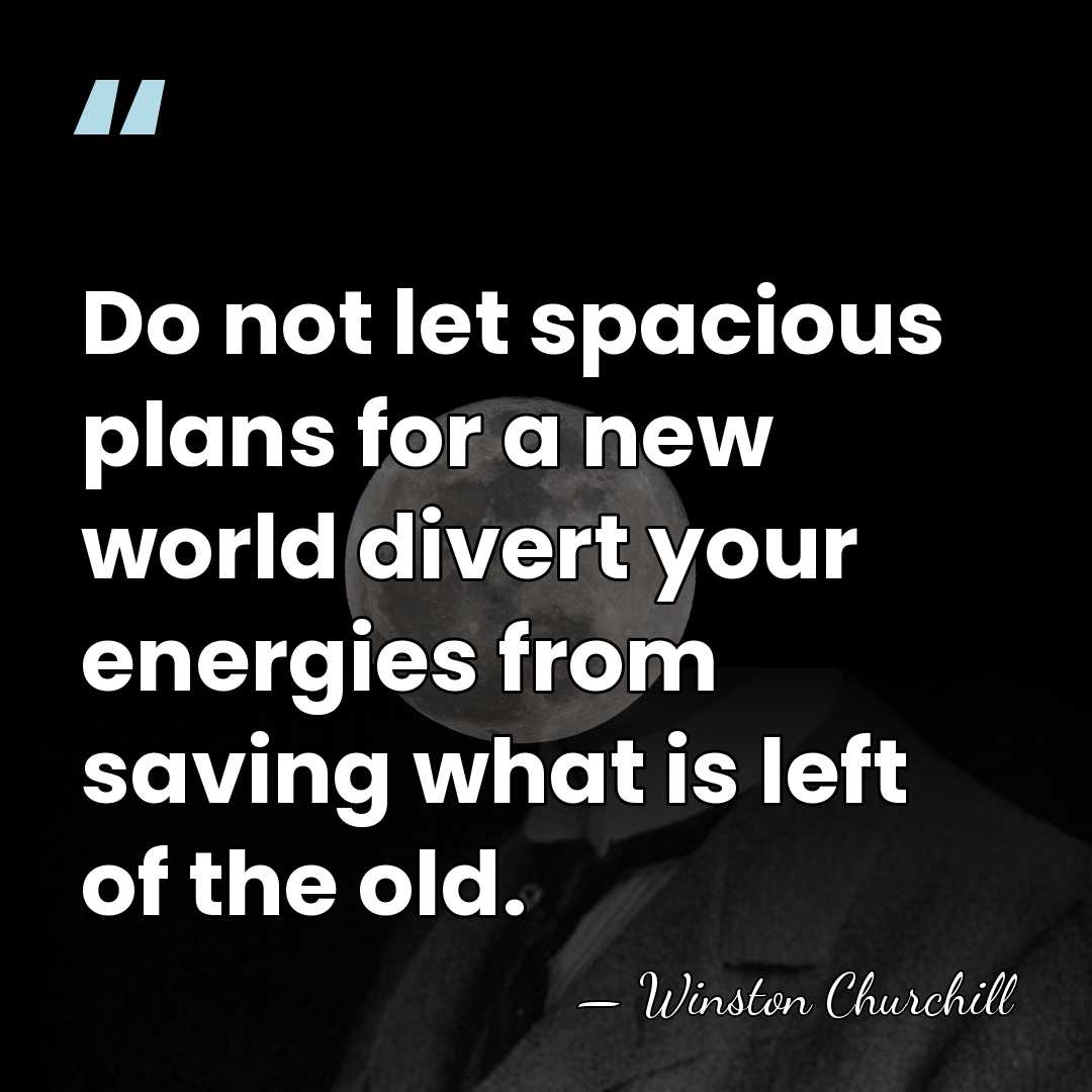 Do not let spacious plans for a new world divert your energies&hellip; - Winston Churchill