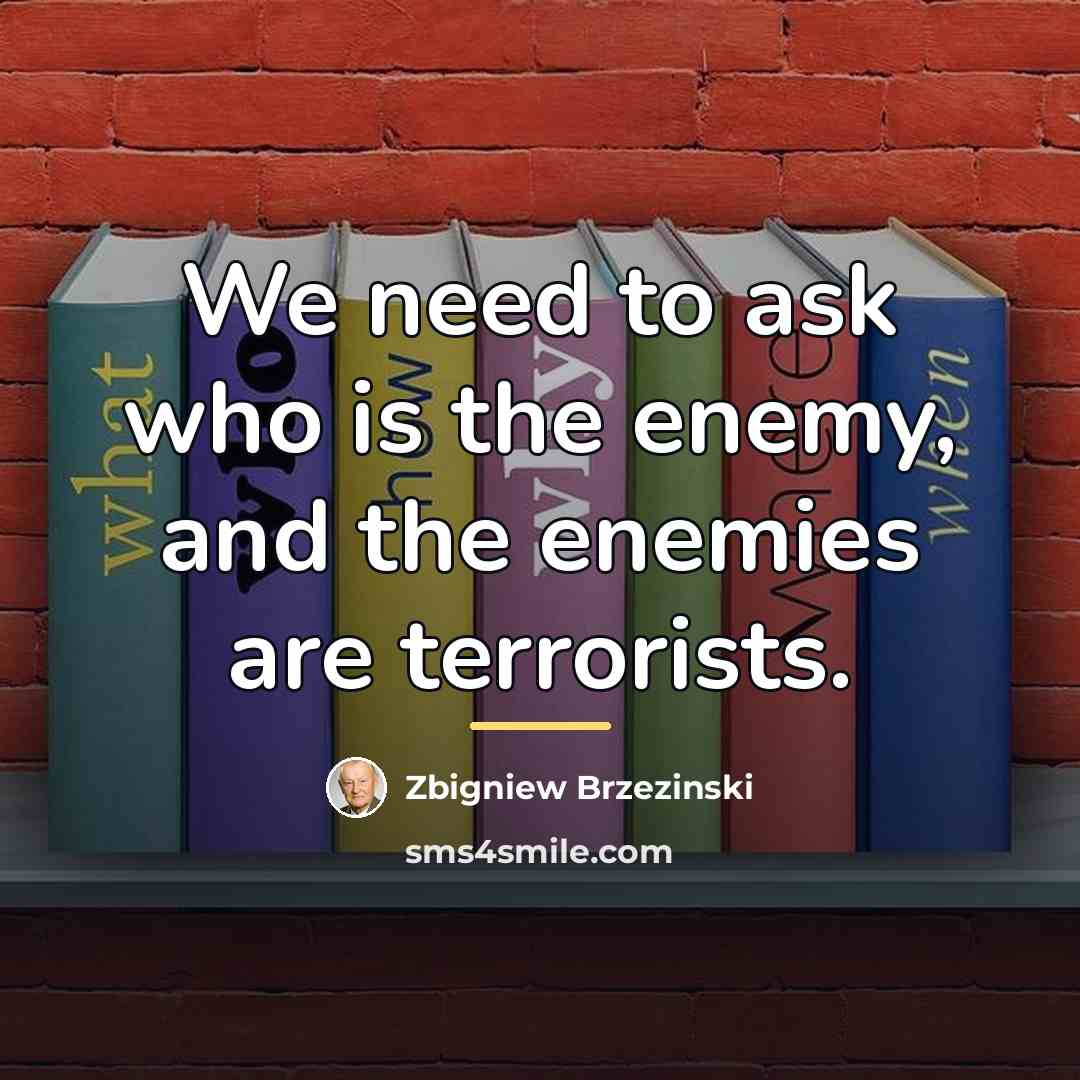 “We need to ask who is the enemy, and the…” quote by Zbigniew Brzezinski
