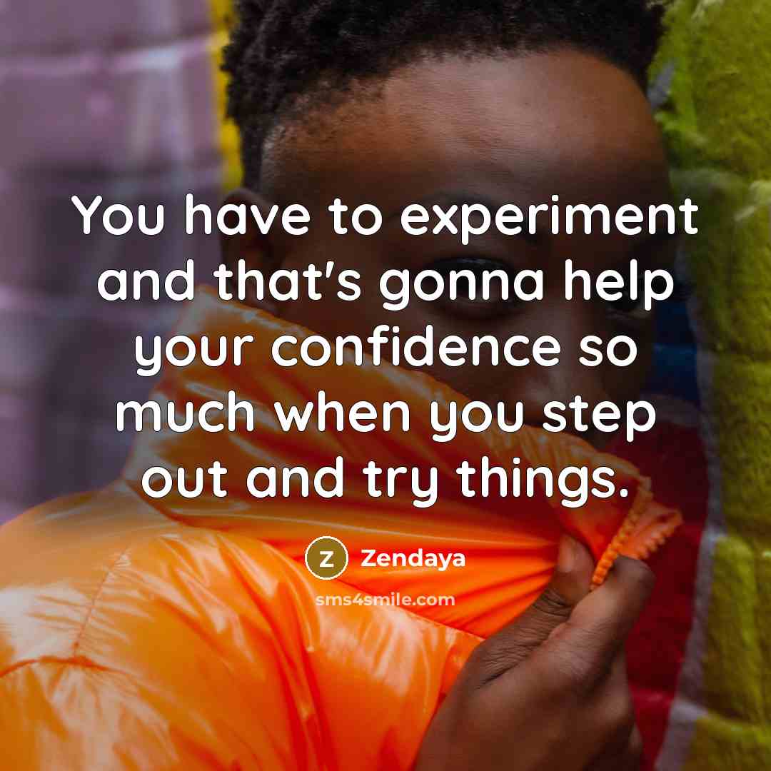 “You have to experiment and that's gonna help your confidence…” quote by Zendaya