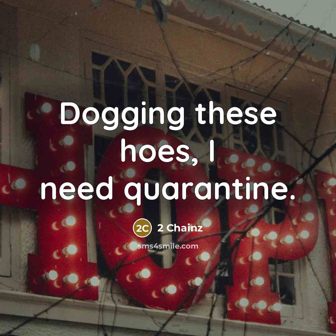 “Dogging these hoes, I need quarantine.…” quote by 2 Chainz