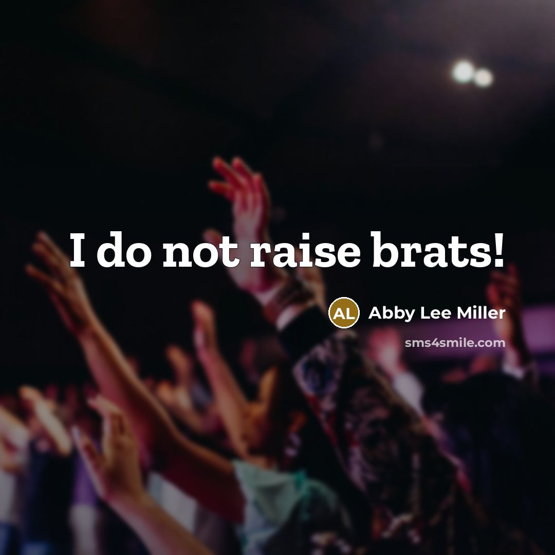 “I do not raise brats!…” quote by Abby Lee Miller