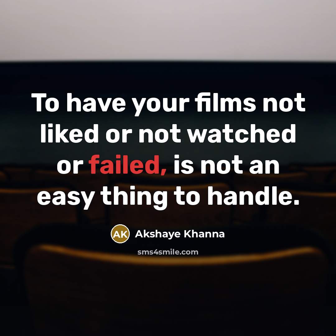 “To have your films not liked or not watched or…” quote by Akshaye Khanna