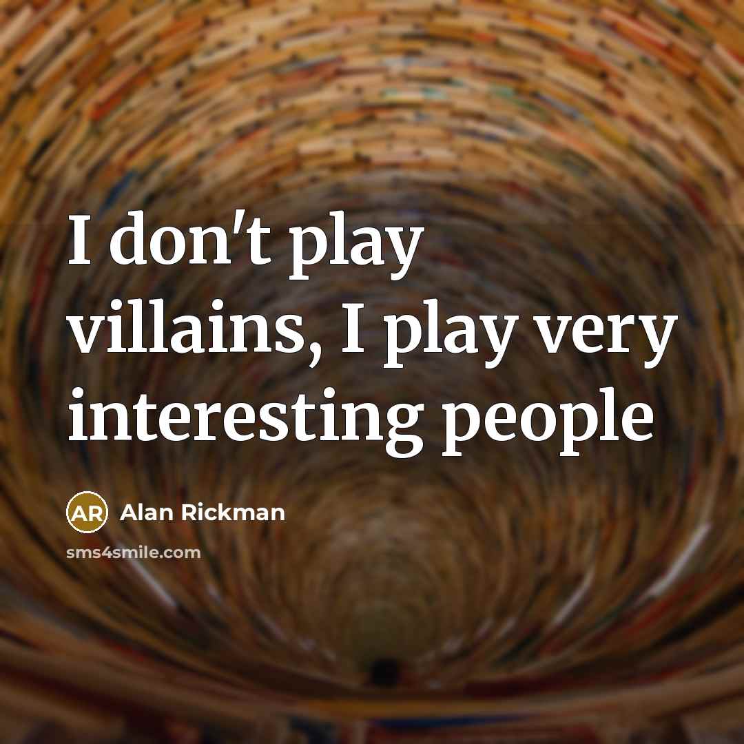 “I don't play villains, I play very interesting people…” quote by Alan Rickman