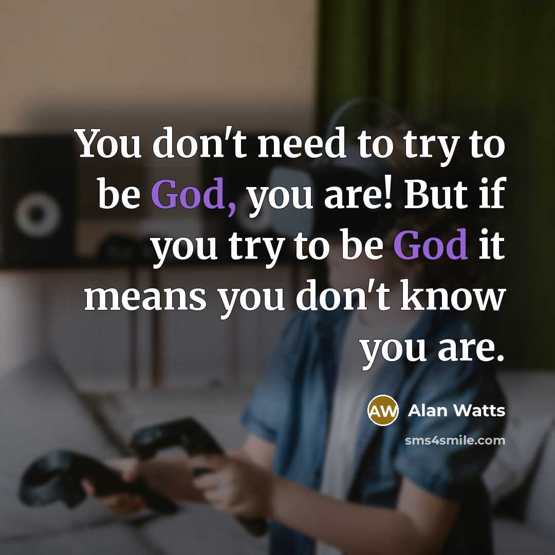 “You don't need to try to be God, you are!…” quote by Alan Watts