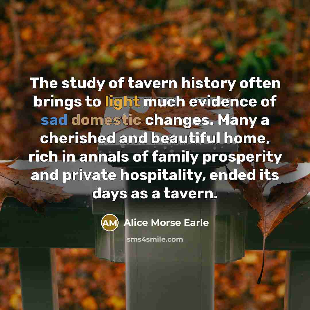 “The study of tavern history often brings to light much…” quote by Alice Morse Earle