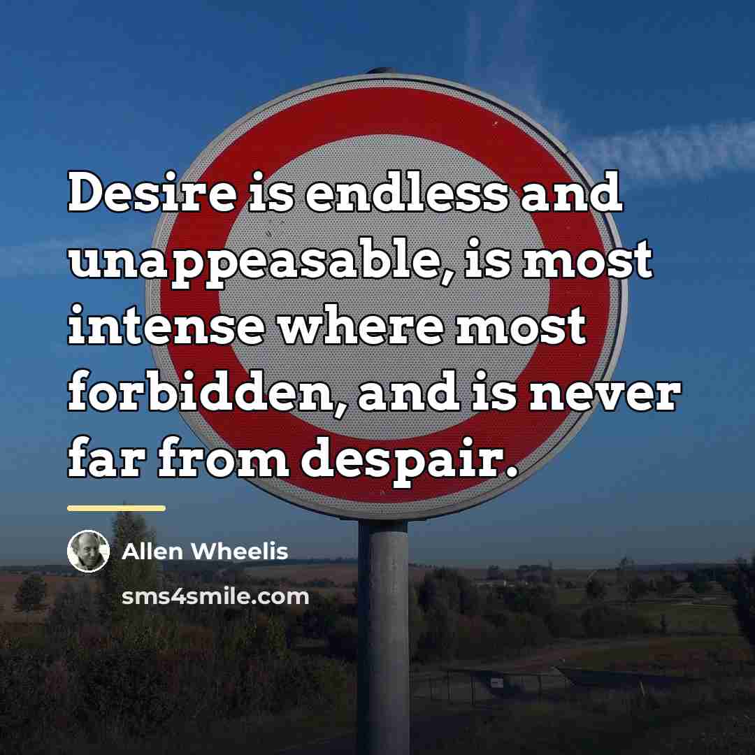“Desire is endless and unappeasable, is most intense where most…” quote by Allen Wheelis