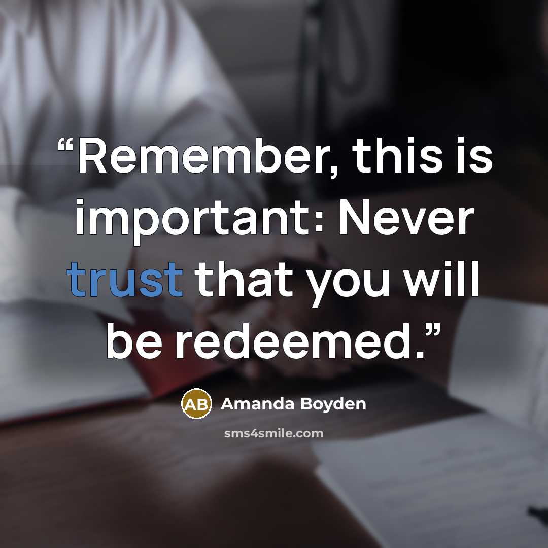 “Remember, this is important: Never trust that you will be redeemed.” quote by Amanda Boyden