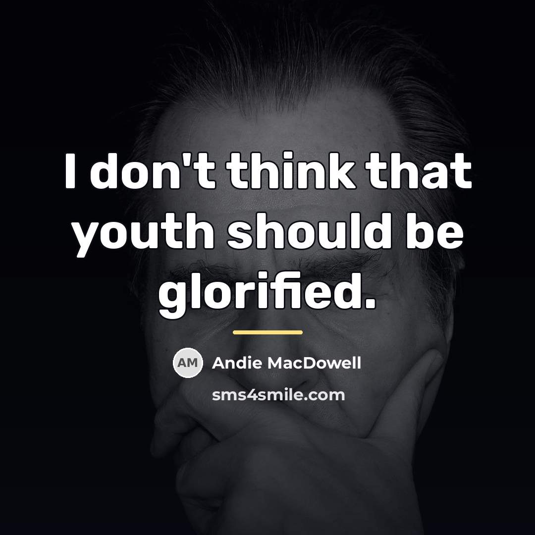 “I don't think that youth should be glorified.…” quote by Andie MacDowell