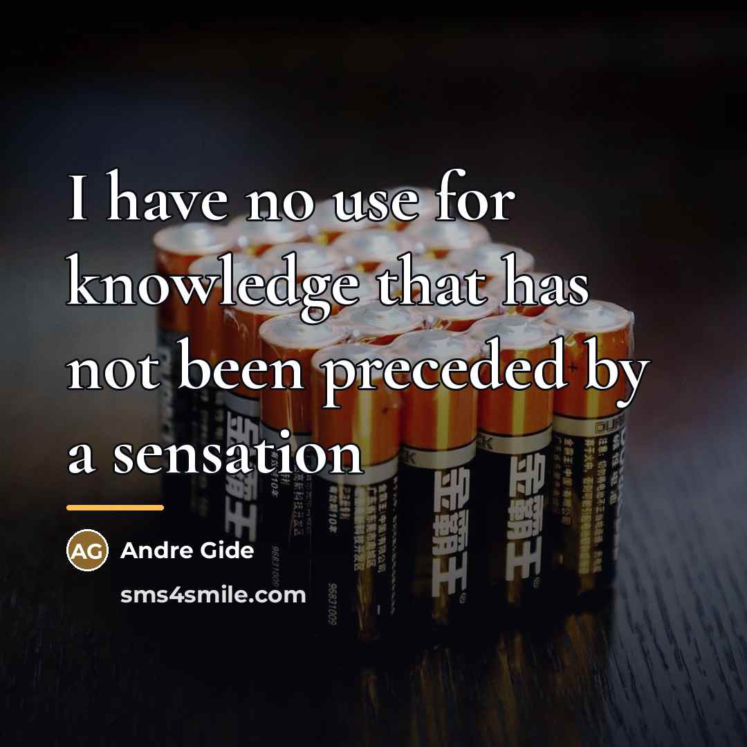 “I have no use for knowledge that has not been…” quote by Andre Gide