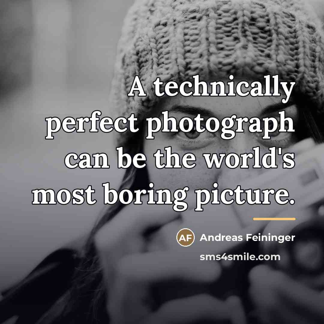 “A technically perfect photograph can be the world's most boring…” quote by Andreas Feininger