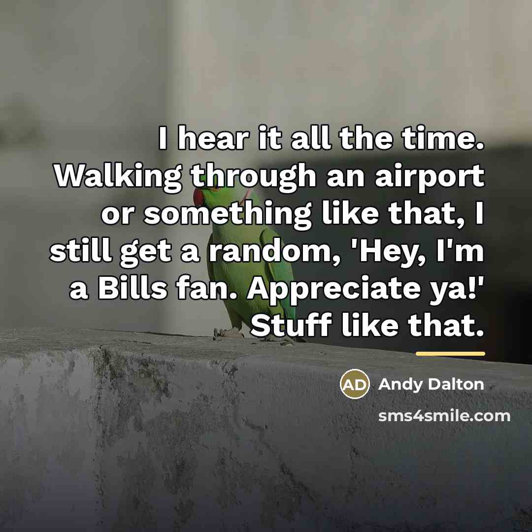 “I hear it all the time. Walking through an airport…” quote by Andy Dalton