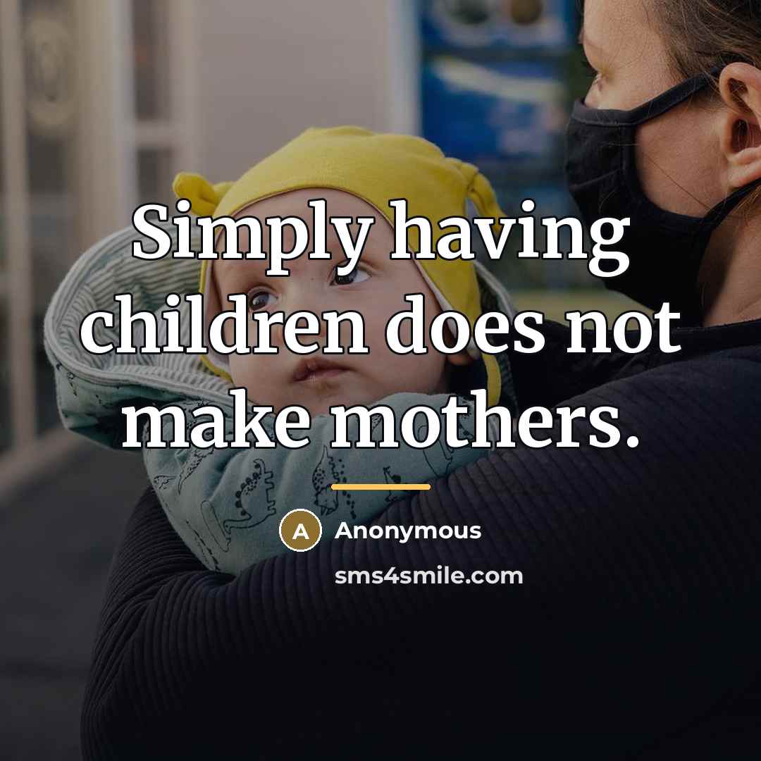 “Simply having children does not make mothers.…” quote by Anonymous