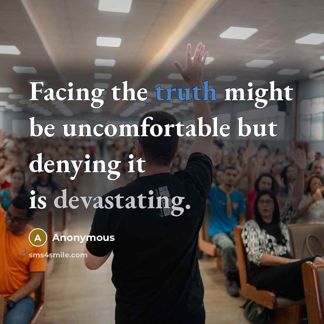 “Facing the truth might be uncomfortable but denying it is devastating.” quote by Anonymous
