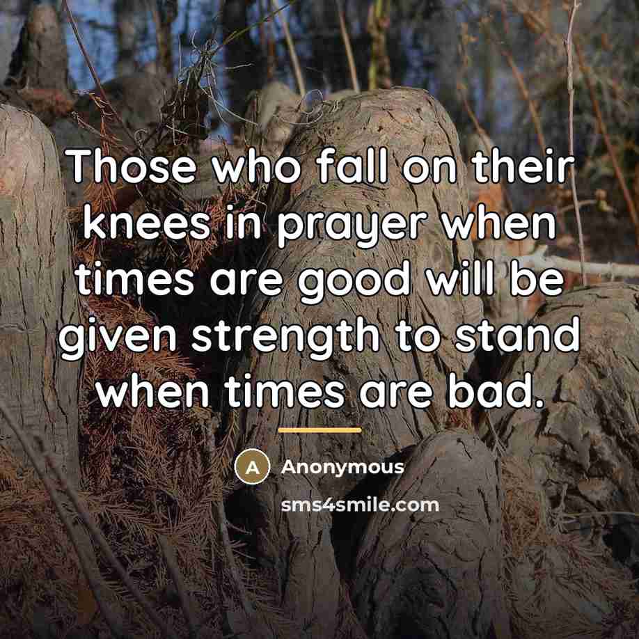“Those who fall on their knees in prayer when times…” quote by Anonymous