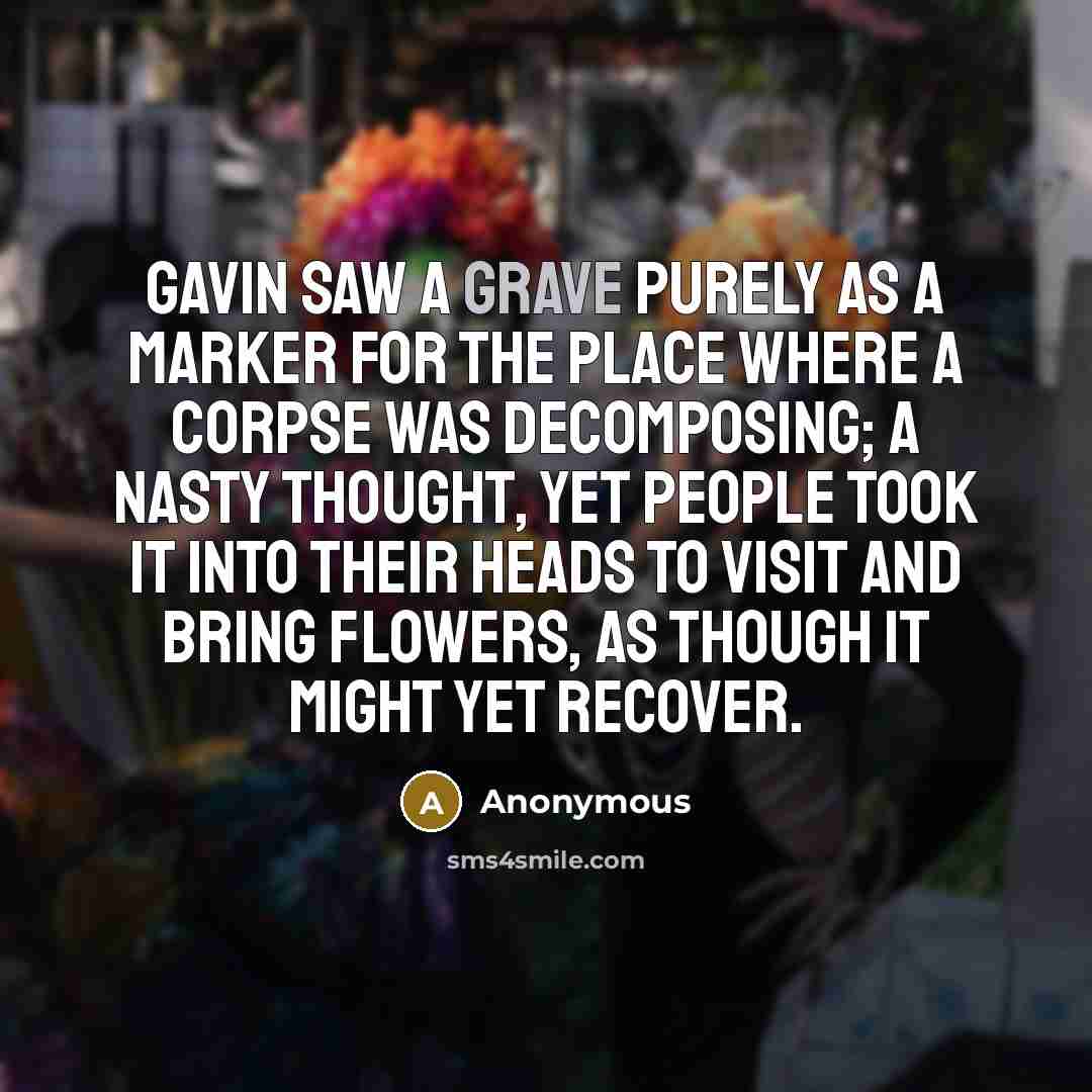 “Gavin saw a grave purely as a marker for the…” quote by Anonymous