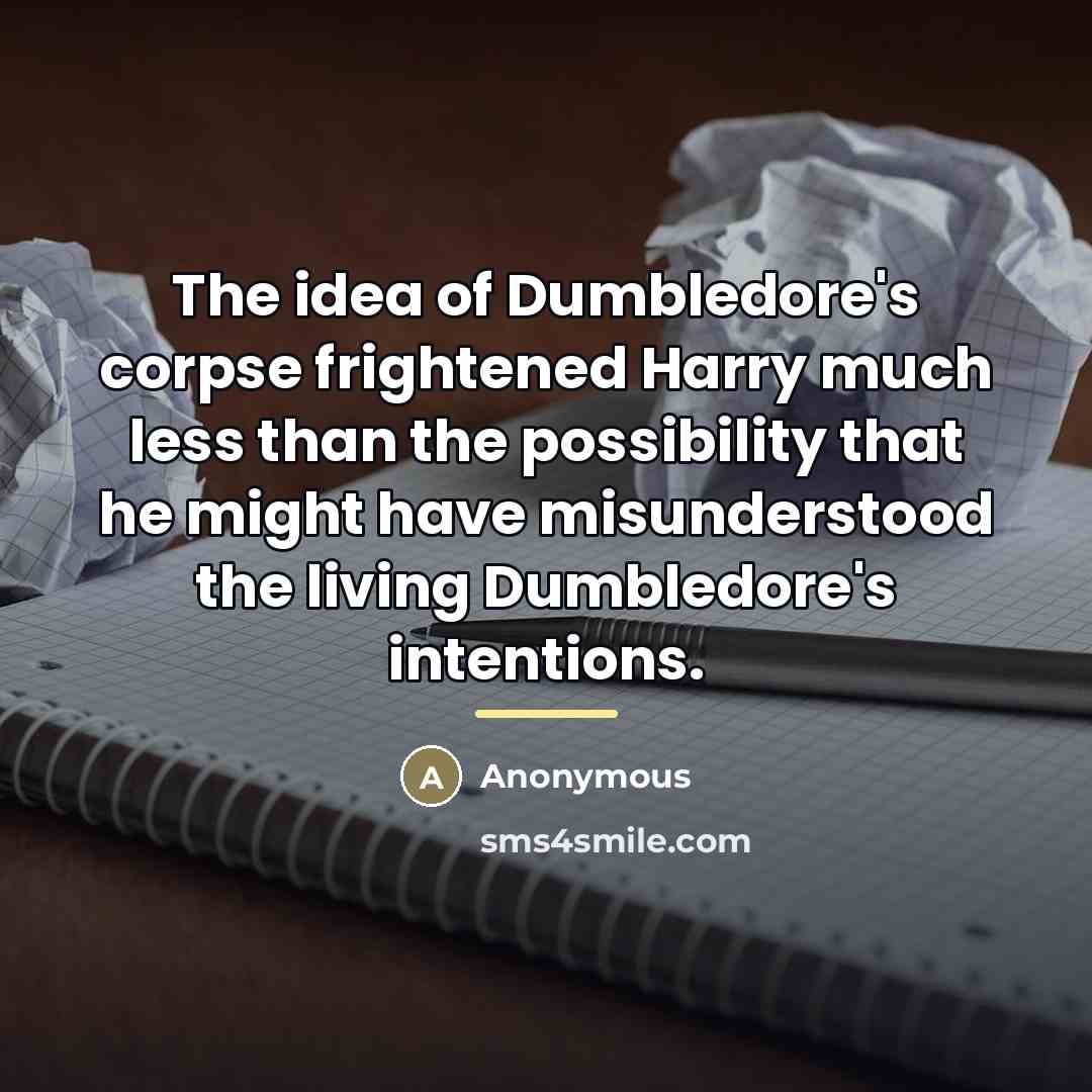 “The idea of Dumbledore's corpse frightened Harry much less than…” quote by Anonymous