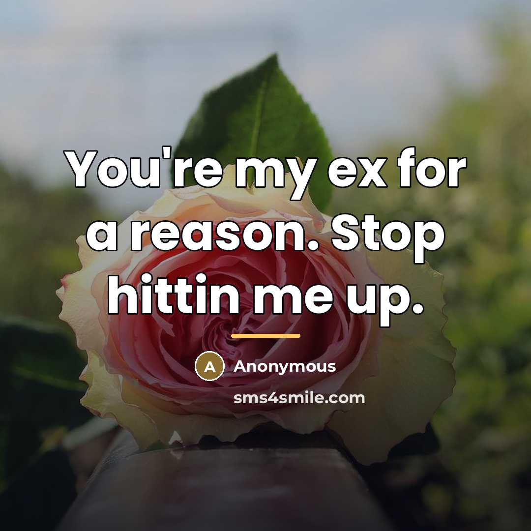 “You're my ex for a reason. Stop hittin me up.…” quote by Anonymous