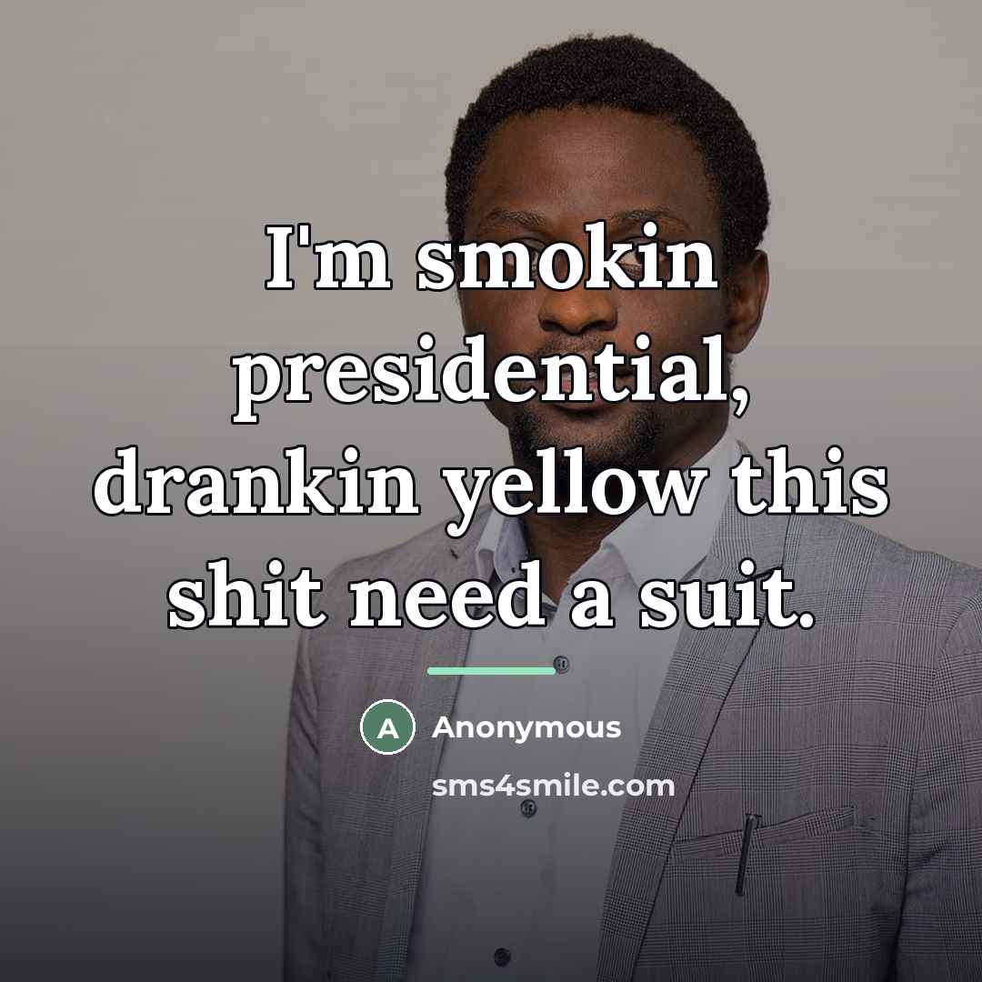 “I'm smokin presidential, drankin yellow this shit need a suit.…” quote by Anonymous