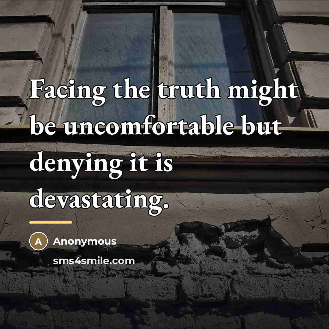 “Facing the truth might be uncomfortable but denying it is…” quote by Anonymous