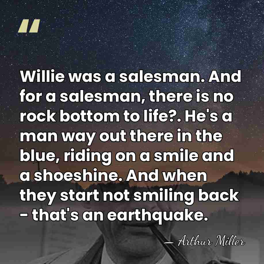 Willie was a salesman. And for a salesman, there is no rock&hellip; - Arthur Miller