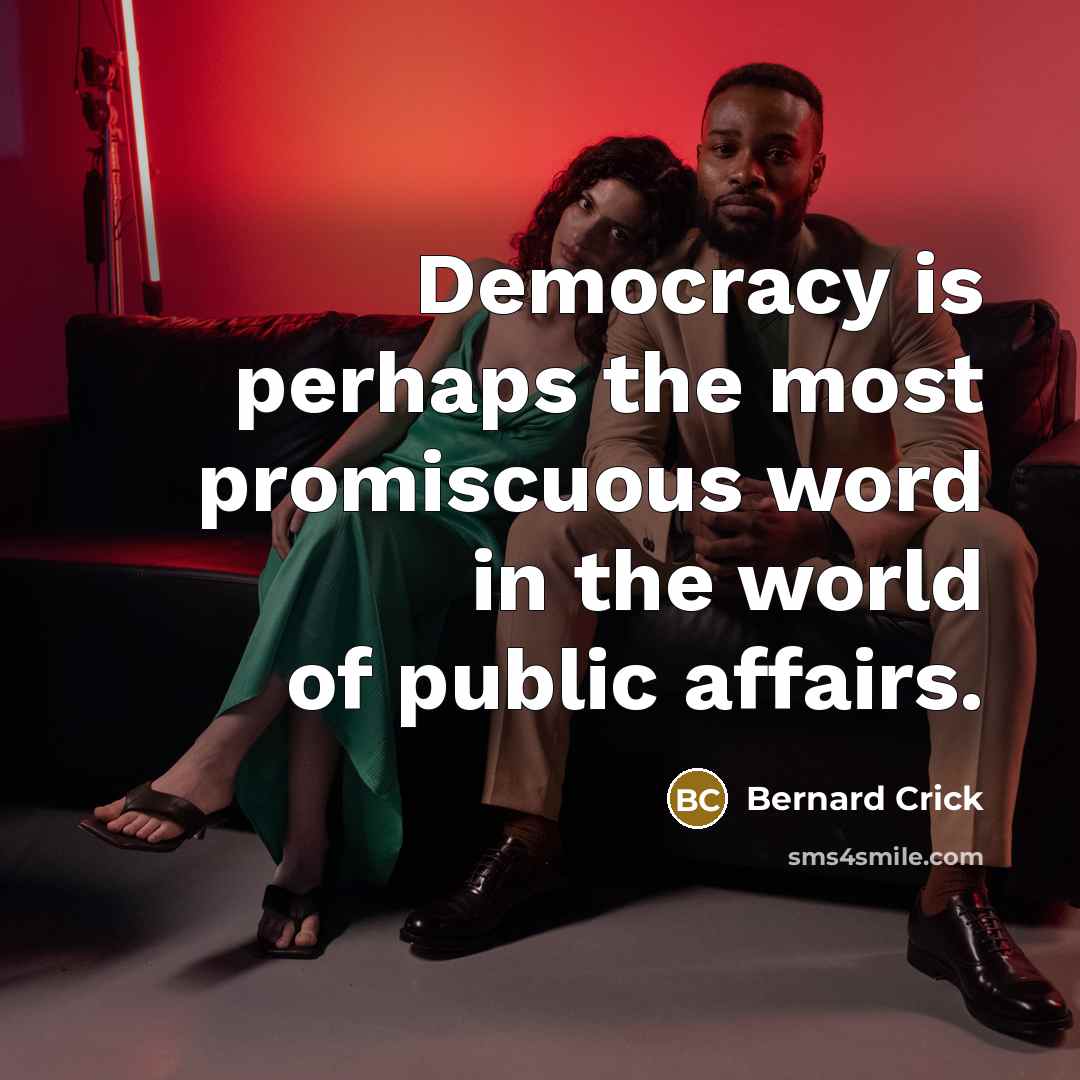 “Democracy is perhaps the most promiscuous word in the world…” quote by Bernard Crick