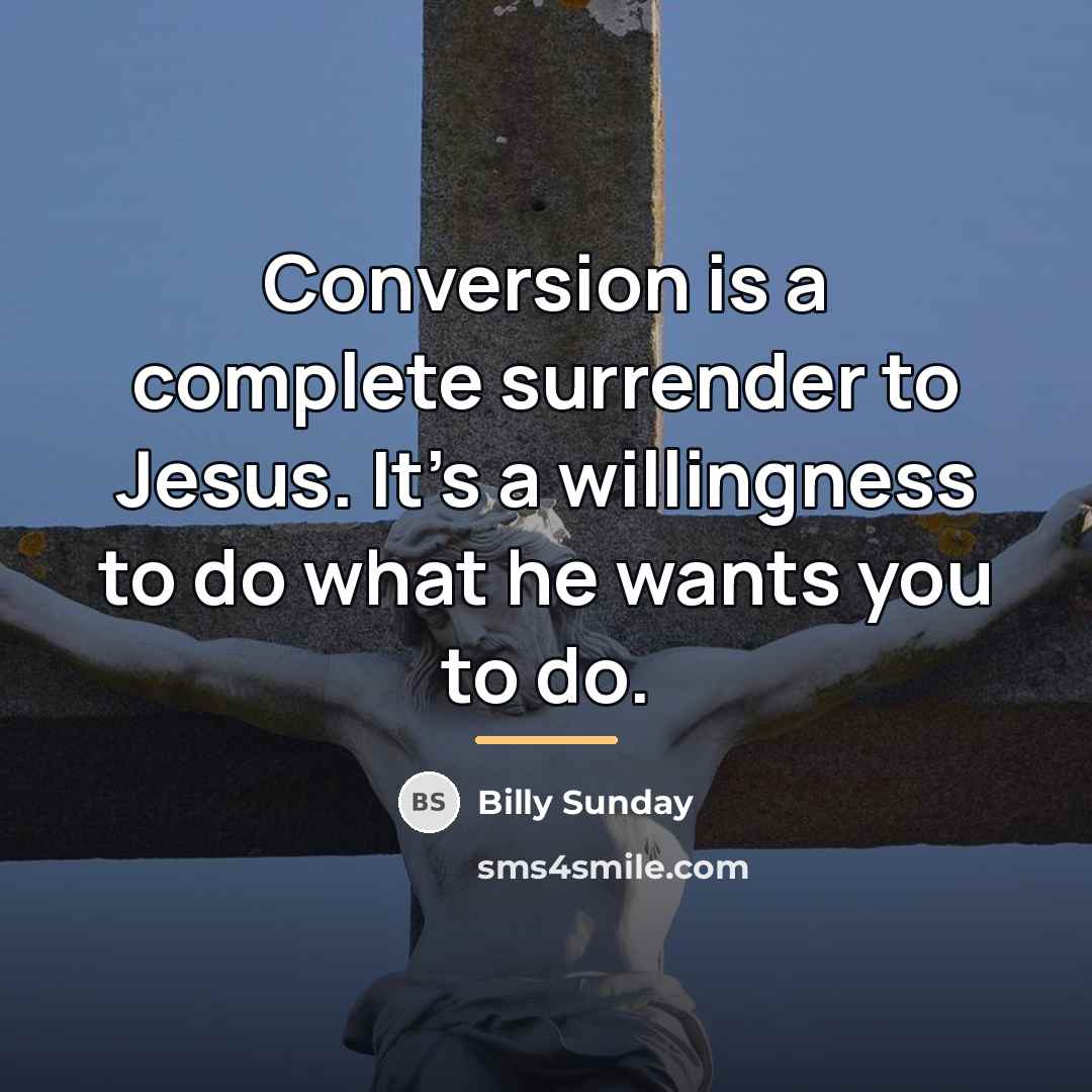 “Conversion is a complete surrender to Jesus. It's a willingness…” quote by Billy Sunday