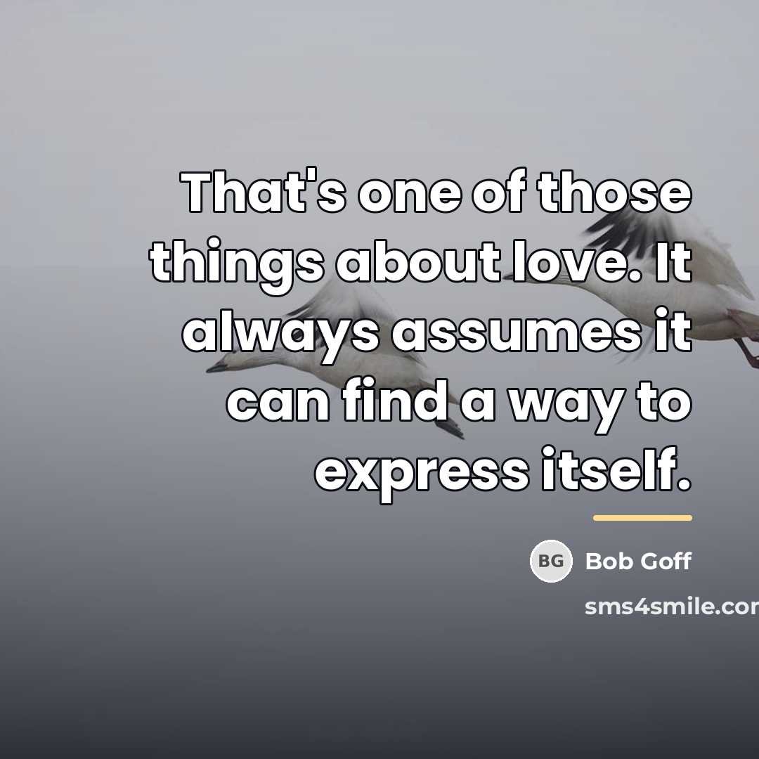“That's one of those things about love. It always assumes…” quote by Bob Goff