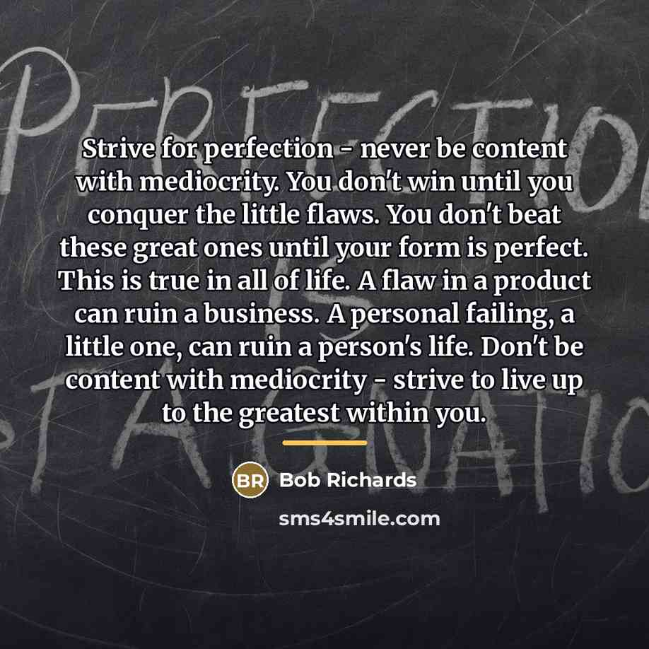 “Strive for perfection - never be content with mediocrity. You…” quote by Bob Richards