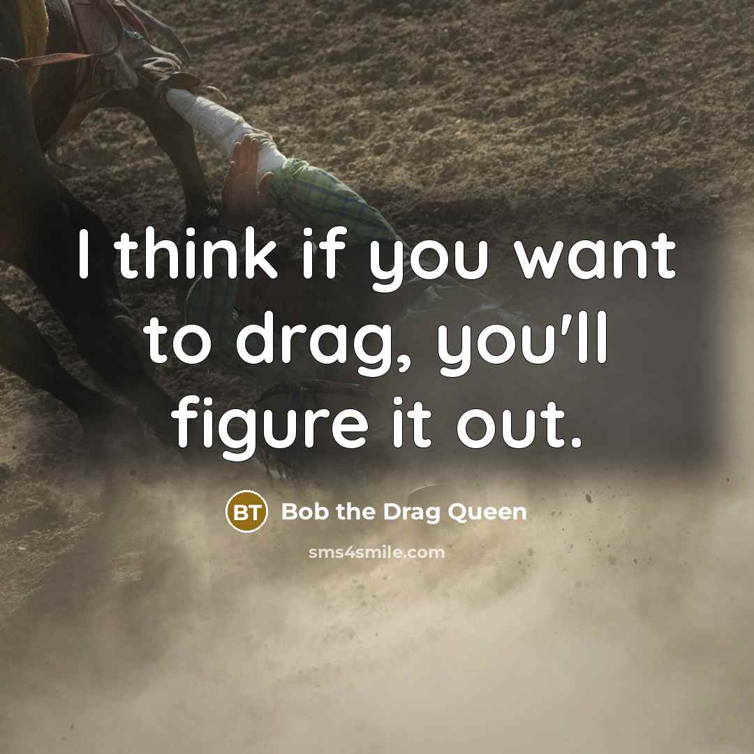 “I think if you want to drag, you'll figure it…” quote by Bob the Drag Queen