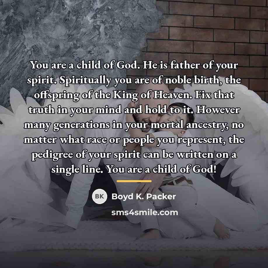 “You are a child of God. He is father of…” quote by Boyd K. Packer