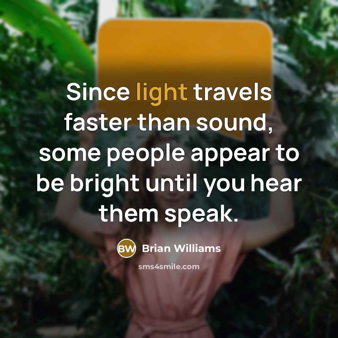 “Since light travels faster than sound, some people appear to…” quote by Brian Williams