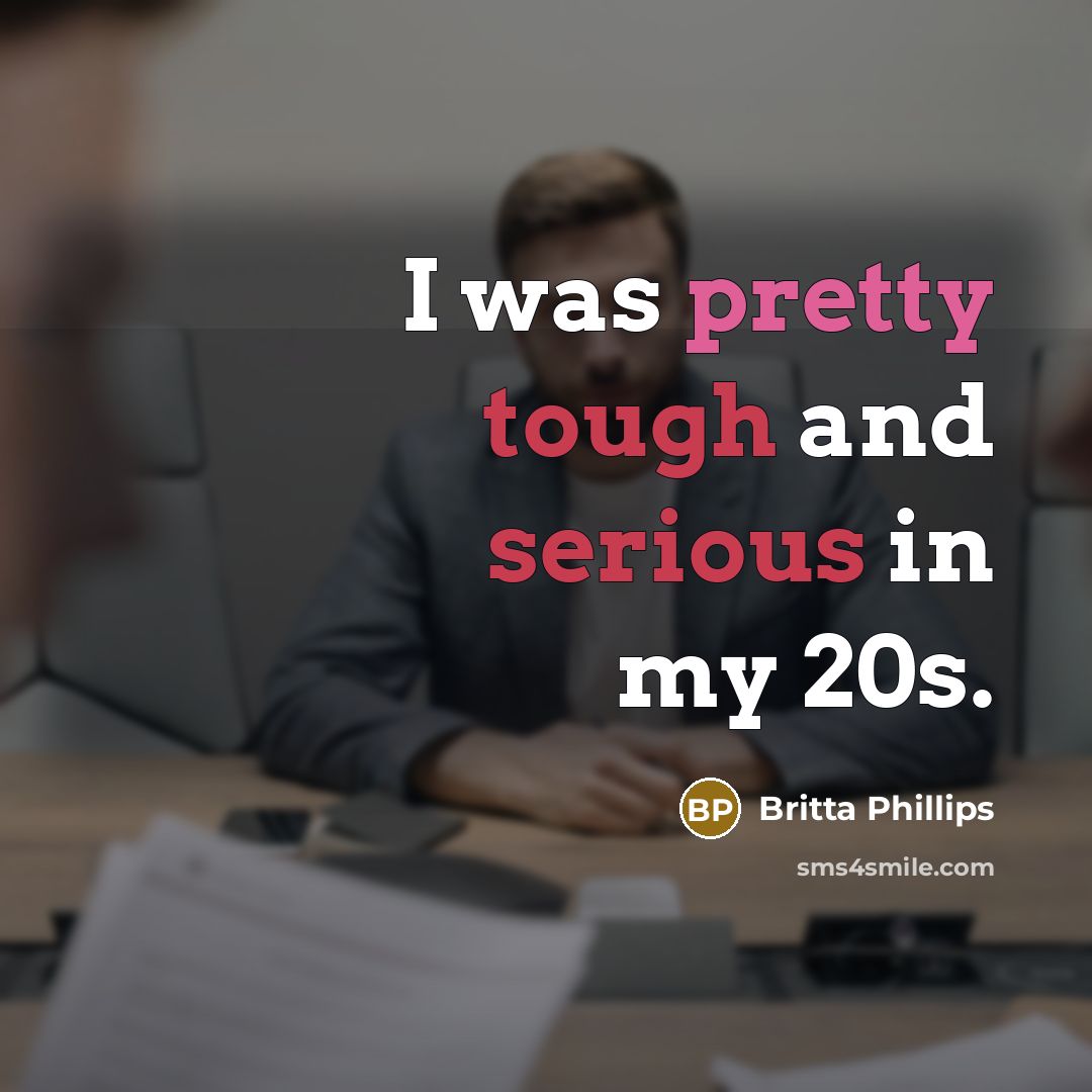 “I was pretty tough and serious in my 20s.” quote by Britta Phillips