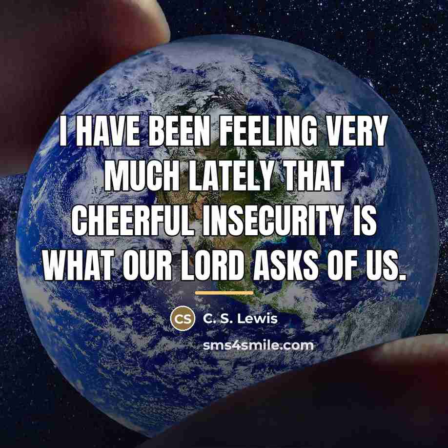 “I have been feeling very much lately that cheerful insecurity…” quote by C. S. Lewis