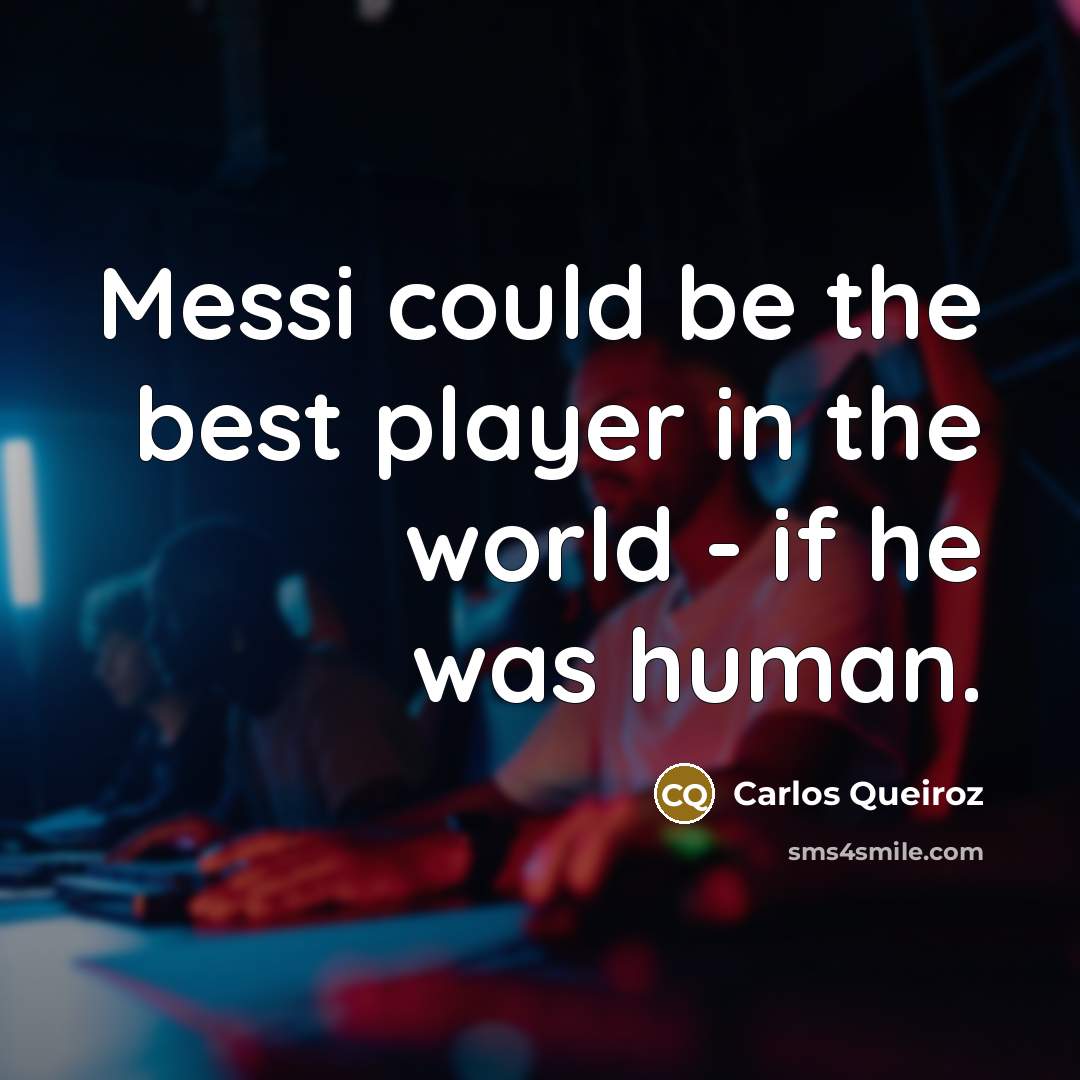 “Messi could be the best player in the world -…” quote by Carlos Queiroz