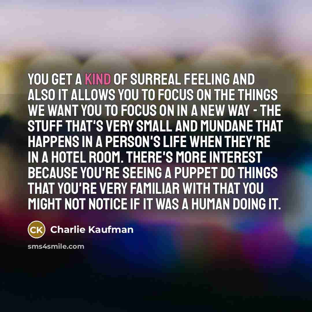 “You get a kind of surreal feeling and also it…” quote by Charlie Kaufman