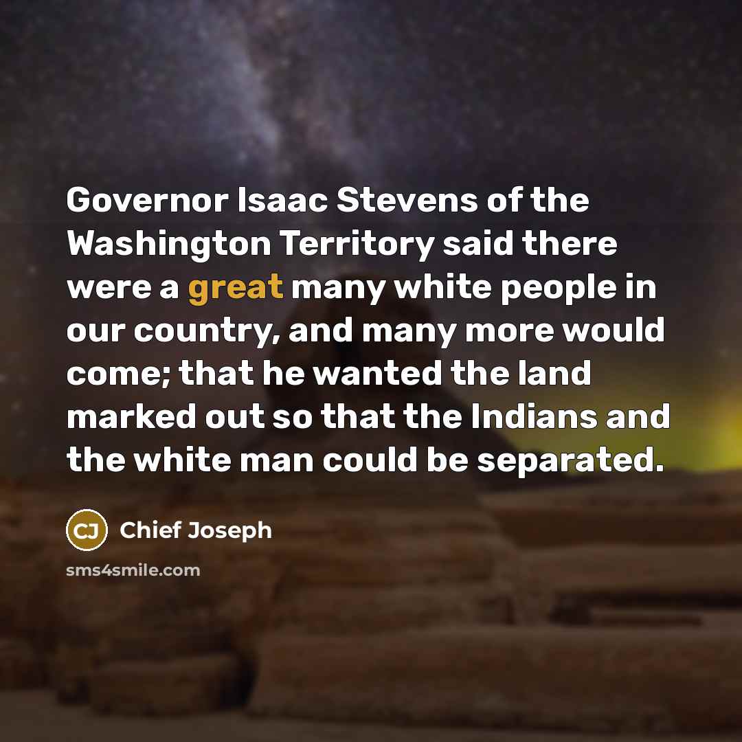 “Governor Isaac Stevens of the Washington Territory said there were…” quote by Chief Joseph