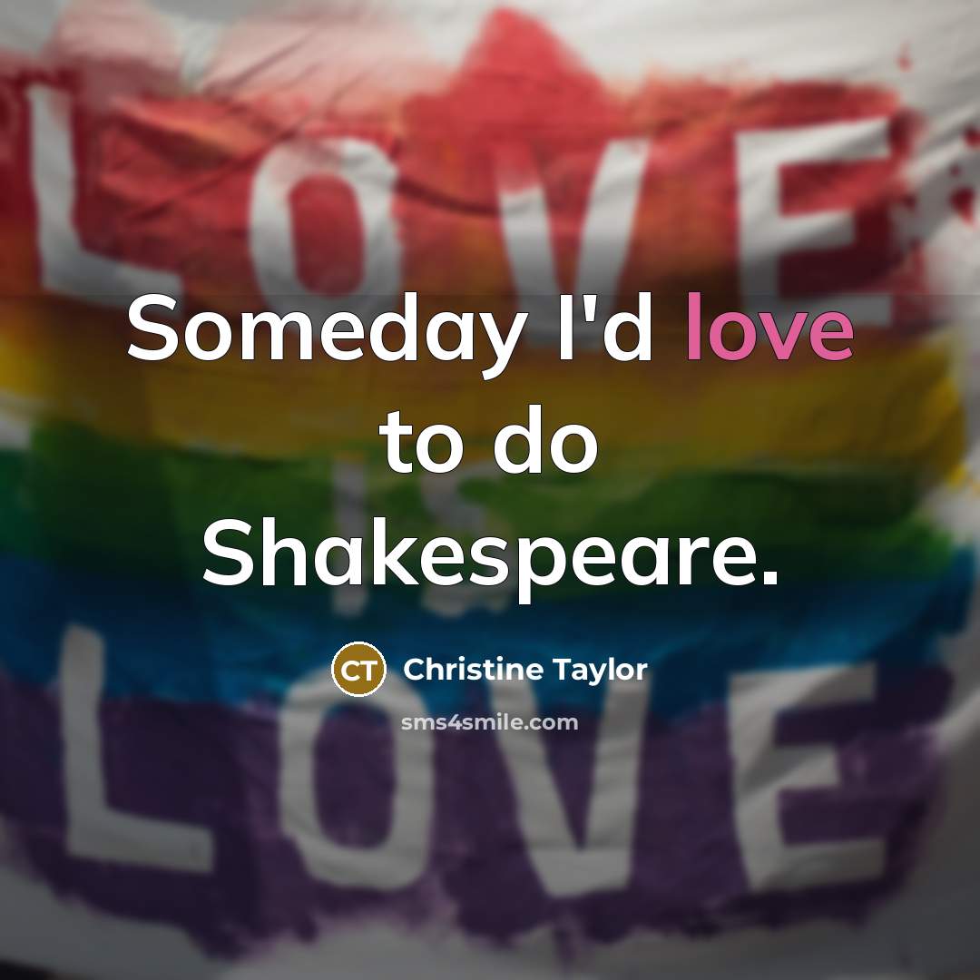 “Someday I'd love to do Shakespeare.…” quote by Christine Taylor