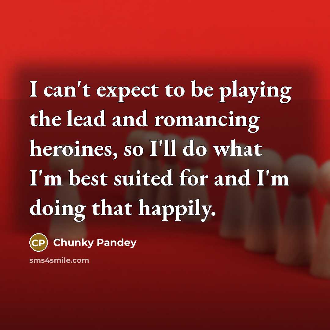 “I can't expect to be playing the lead and romancing…” quote by Chunky Pandey