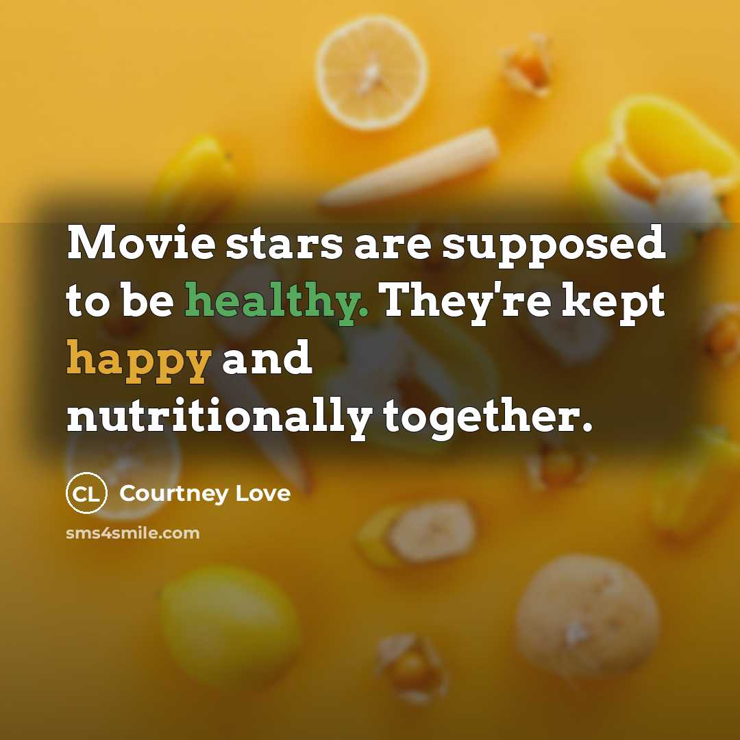 “Movie stars are supposed to be healthy. They're kept happy…” quote by Courtney Love