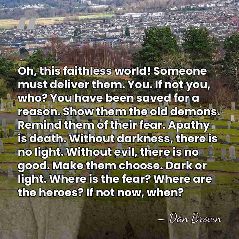 Oh, this faithless world! Someone must deliver them. You. If not you,&hellip; - Dan Brown