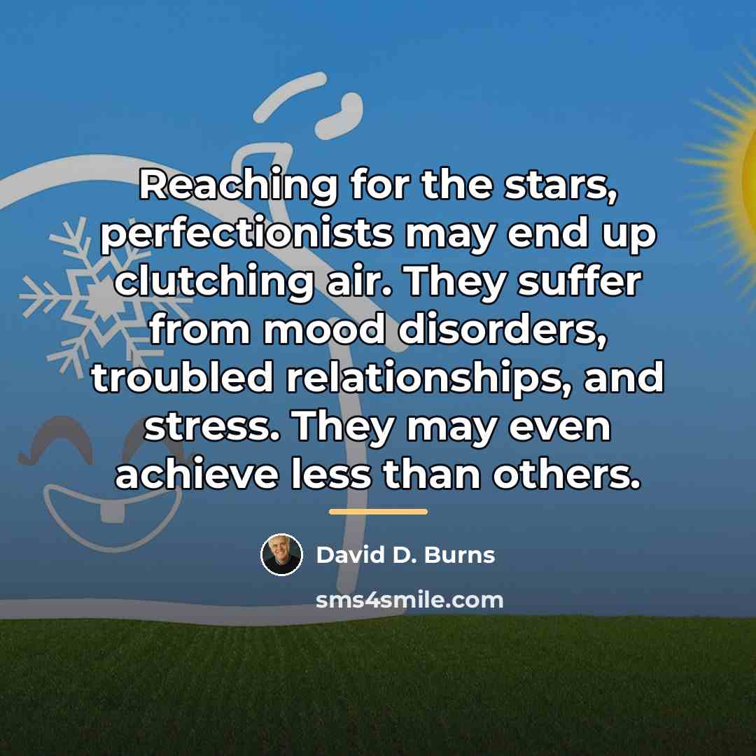 “Reaching for the stars, perfectionists may end up clutching air.…” quote by David D. Burns