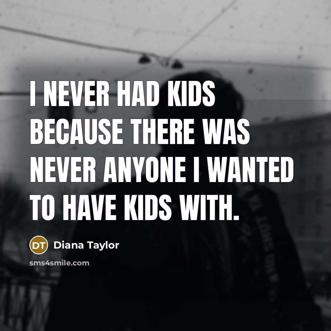 “I never had kids because there was never anyone I…” quote by Diana Taylor