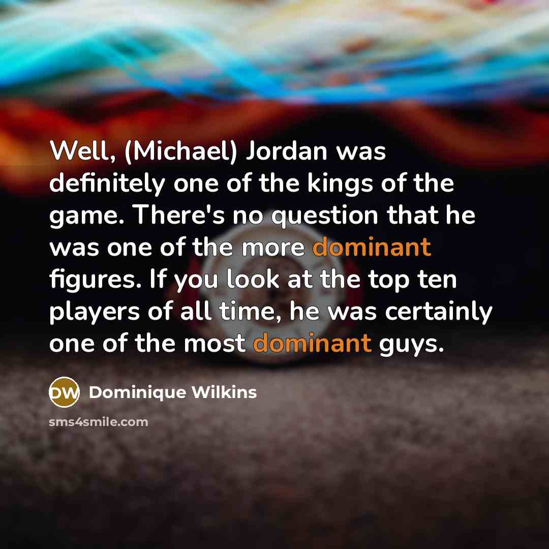 “Well, (Michael) Jordan was definitely one of the kings of…” quote by Dominique Wilkins