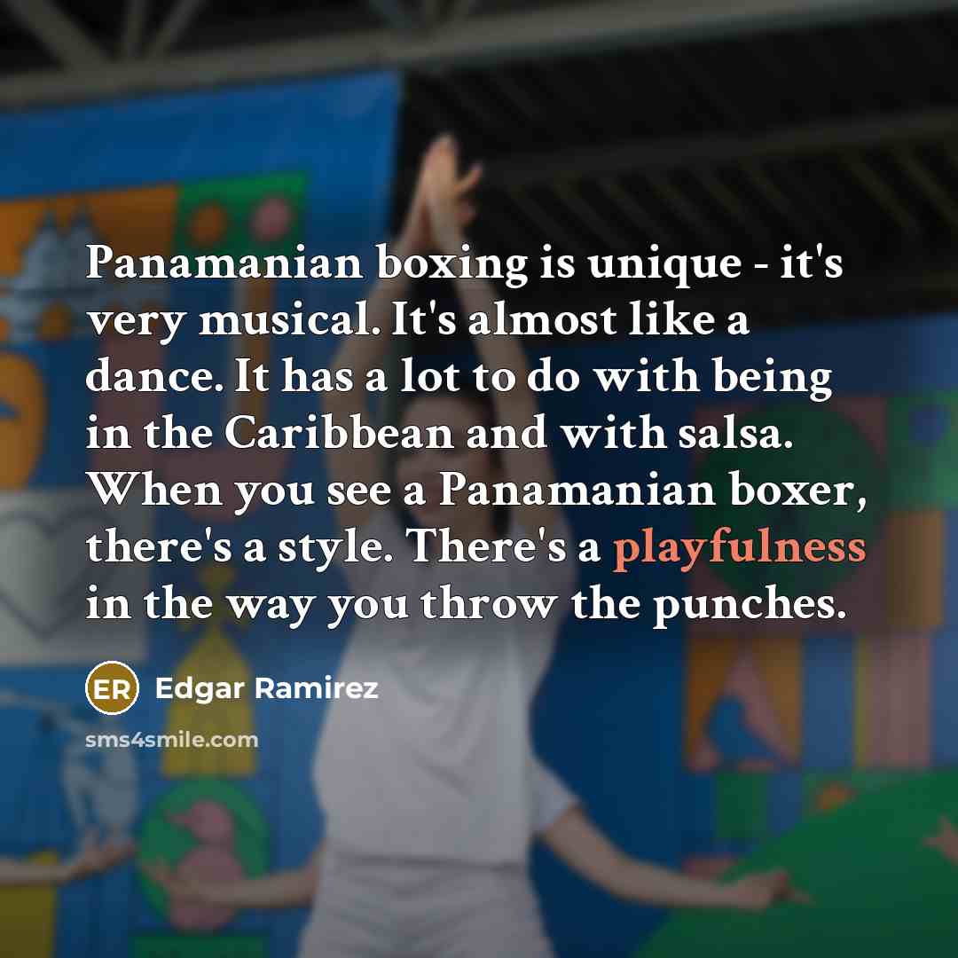 “Panamanian boxing is unique - it's very musical. It's almost…” quote by Edgar Ramirez